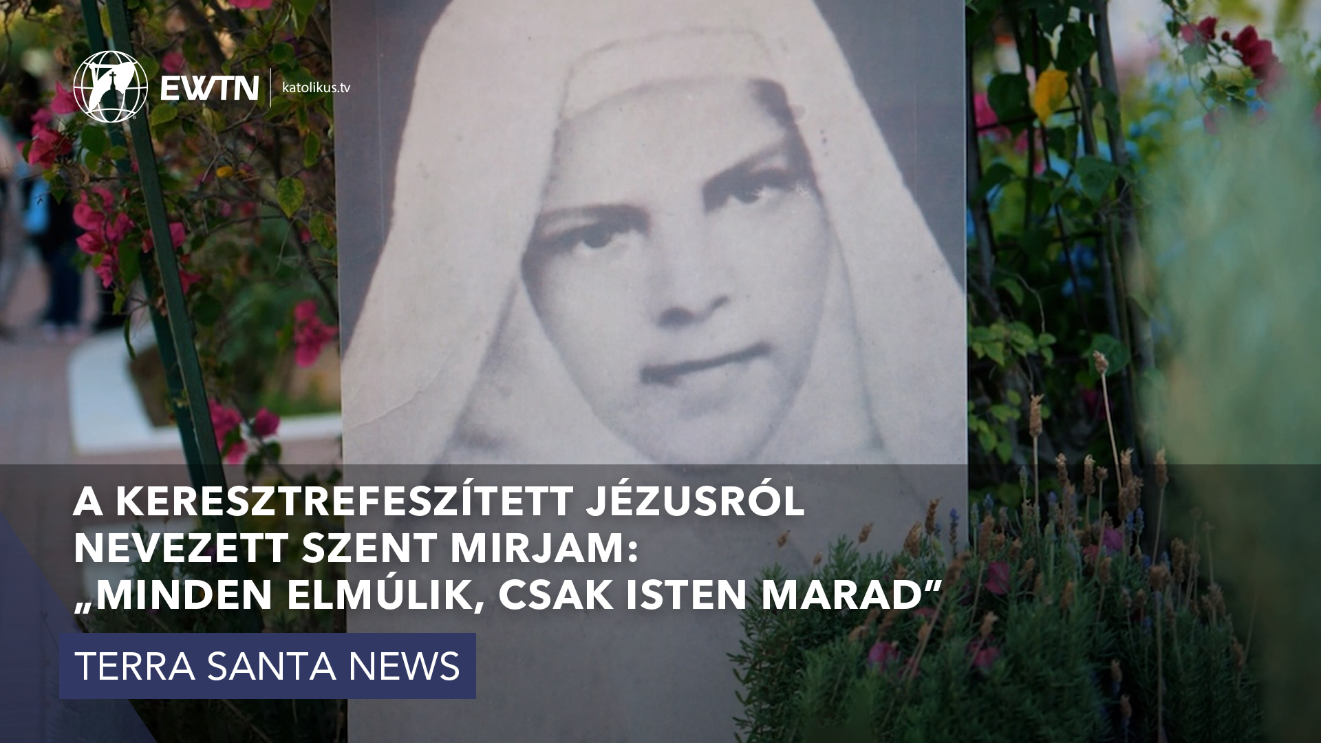 A Keresztrefeszített Jézusról nevezett Szent Mirjam: „Minden elmúlik, csak Isten marad”